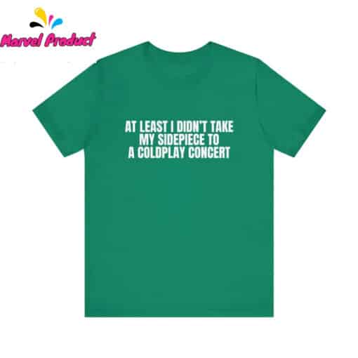 At Least I Didn't Take My Sidepiece to a Coldplay Concert Shirt - Image 2