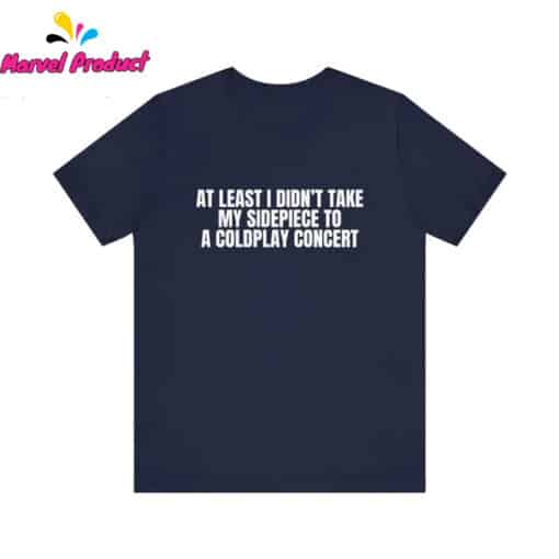 At Least I Didn't Take My Sidepiece to a Coldplay Concert Shirt - Image 3