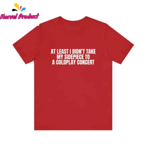 At Least I Didn't Take My Sidepiece to a Coldplay Concert Shirt - Image 4