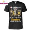 Champion Friends Steelers Forever Not Just When We Win Shirt