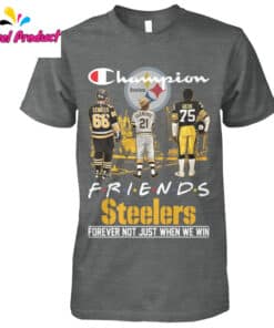 Champion Friends Steelers Forever Not Just When We Win Shirt2