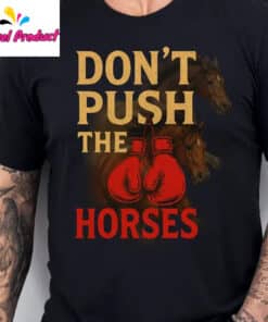 Don't Push The Horses Boxing Gloves Shirt