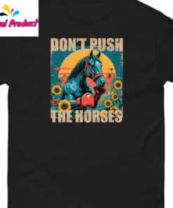 Don't Push The Horses Boxing Horse Sunflower Sunset Shirt