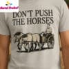 Dont Push the Horses Funny Farm Shirt