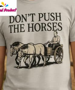 Don't Push the Horses Funny Farm Shirt