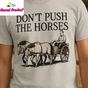 Don't Push the Horses Funny Farm Shirt 12 Dont Push the Horses Funny Farm Shirt
