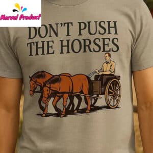Don't Push the Horses Funny Farm Shirt 13 Dont Push the Horses Funny Farm Shirt1