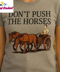 Dont Push the Horses Funny Farm Shirt3