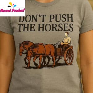 Don't Push the Horses Funny Farm Shirt 15 Dont Push the Horses Funny Farm Shirt3