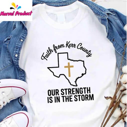 Faith From Kerr County Texas Our Strength Is In The Storm Shirt