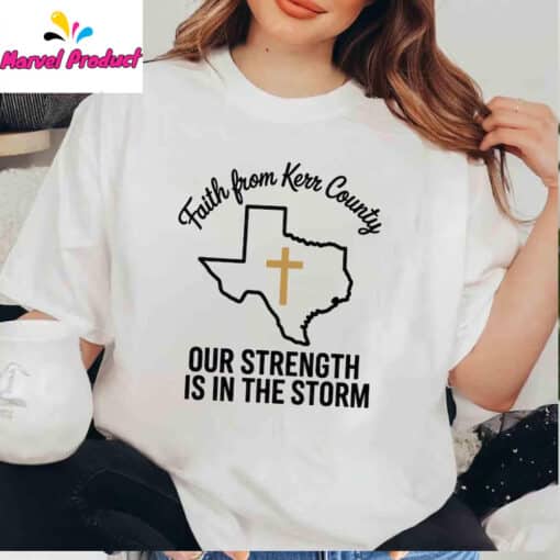 Faith From Kerr County Texas Our Strength Is In The Storm Shirt - Image 3
