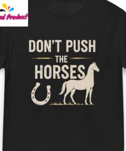 Funny Meme Dont Push the Horses Shirt2