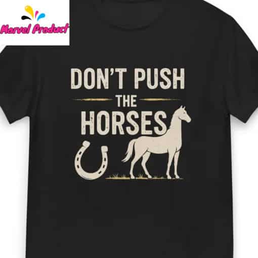 Funny Meme Don’t Push the Horses Shirt - Image 3