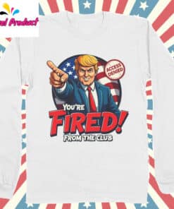 Funny Trump Youre Fired Shirt Long Sleeve White
