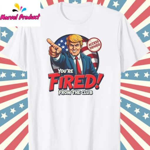 Funny Trump You're Fired Shirt