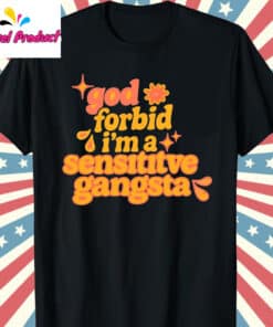 God Forbid I'm A Sensitive Gangsta Amaya Papaya Shirt