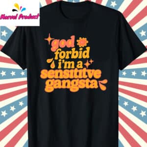 God Forbid I'm A Sensitive Gangsta Amaya Papaya Shirt 12 God Forbid Im A Sensitive Gangsta Amaya Papaya Shirt T Shirt