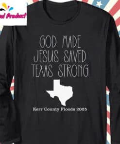 God Made Jesus Saved Texas Strong Kerr County Floods 2025 Long Sleeve Black