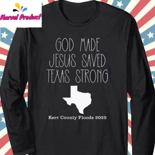 God Made Jesus Saved Texas Strong Kerr County Floods 2025 Shirt - Image 3