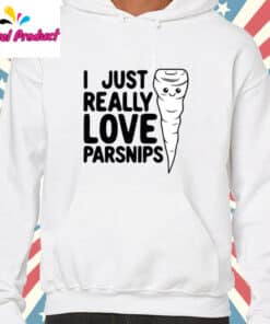 I Just Really Love Parsnips Shirt Hoodie White