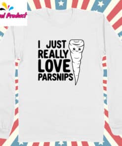 I Just Really Love Parsnips Shirt Long Sleeve White