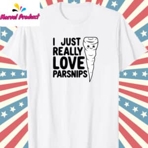 I Just Really Love Parsnips Shirt T Shirt White