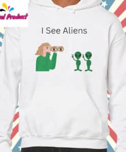 I See Aliens Shirt hooodie white