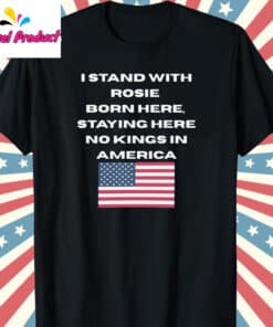I Stand With Rosie O’Donnell’s Born Here Staying Here No Kings in America Shirt