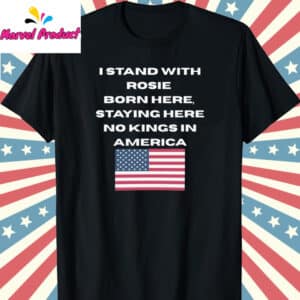 I Stand With Rosie O’Donnell’s Born Here Staying Here No Kings in America Shirt 12 I Stand With Rosie ODonnells Born Here Staying Here No Kings in America Shirt T Shirt