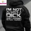 Im Not Always A Dick Just Kidding Go Fuck Yourself Shirt