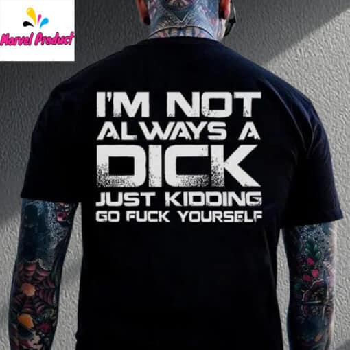 I'm Not Always A Dick Just Kidding Go Fuck Yourself Shirt - Image 2