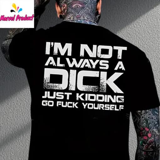 I'm Not Always A Dick Just Kidding Go Fuck Yourself Shirt - Image 3