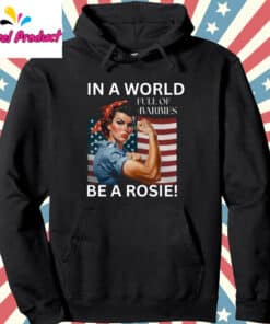 In A World Full Of Barbies Be A Rosie Shirt Hoodie