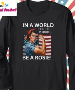In A World Full Of Barbies Be A Rosie Shirt Long Sleeve
