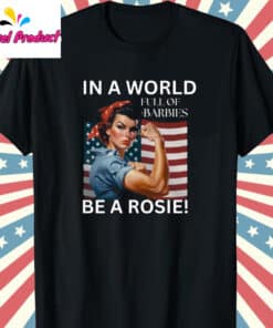 In A World Full Of Barbies Be A Rosie Shirt