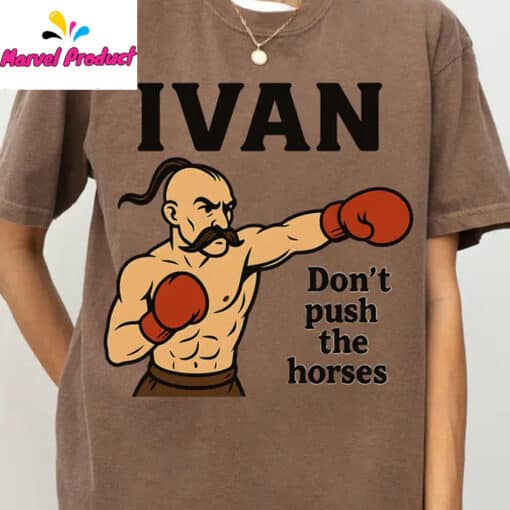 Ivan Don't Push the Horses Shirt