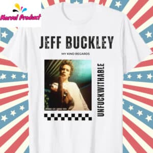 Jeff Buckley My Kind Regards Unfuckwithable Shirt 12 Jeff Buckley My Kind Regards Unfuckwithable Shirt T Shirt white
