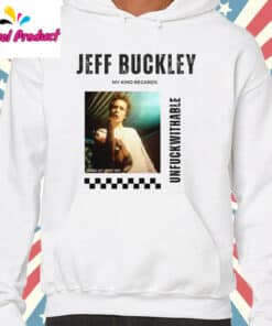 Jeff Buckley My Kind Regards Unfuckwithable Shirt hooodie white