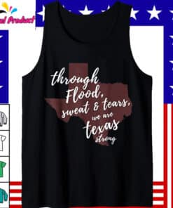 Through Flood Sweat And Tears We Are Texas Strong Shirt2