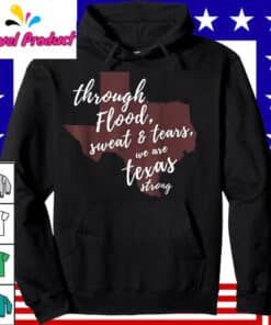Through Flood Sweat And Tears We Are Texas Strong Shirt3