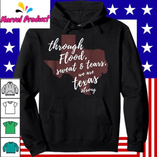 Through Flood Sweat And Tears We Are Texas Strong Shirt - Image 3