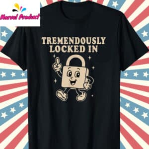 Tremendously Locked In Shirt 12 Tremendously Locked In Shirt T Shirt