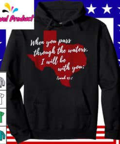When You Pass Through The Waters Texas Strong Shirts3