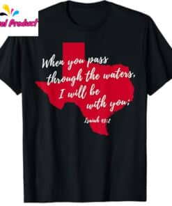 When You Pass Through The Waters Texas Strong Shirts4
